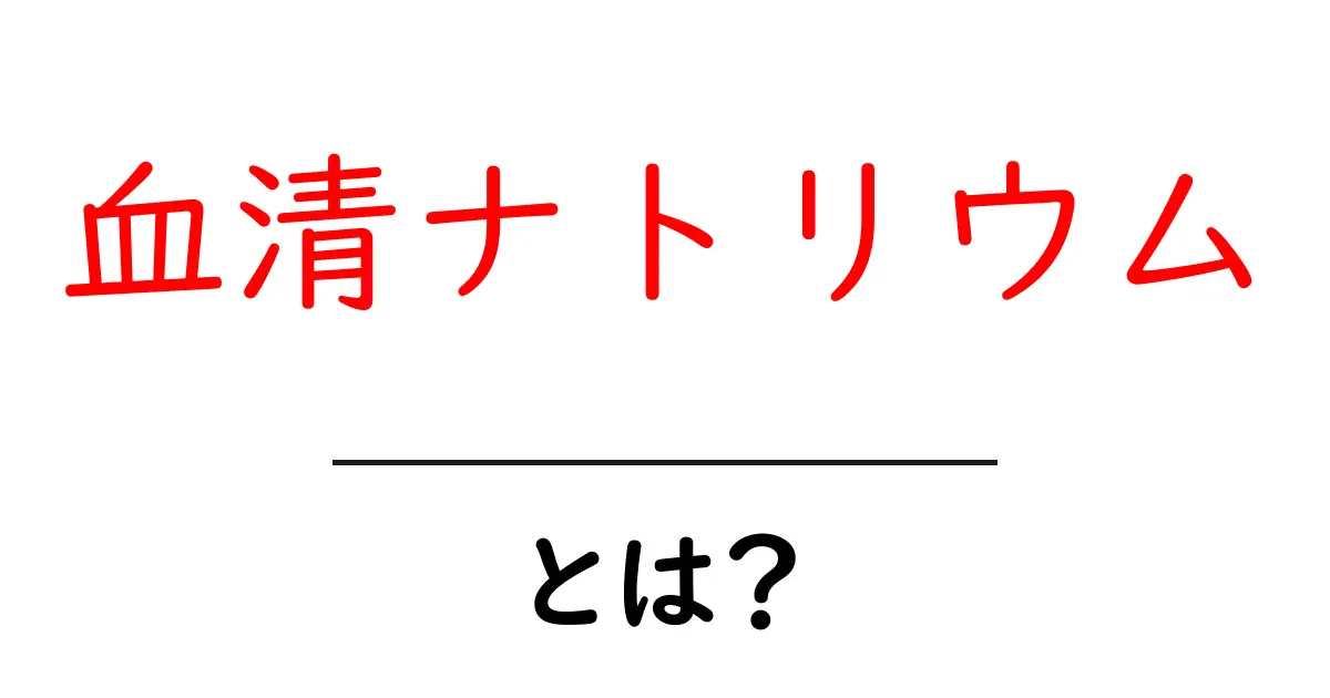 血清ナトリウム・とは？中学生にもわかる基礎解説共起語・同意語・対義語も併せて解説！