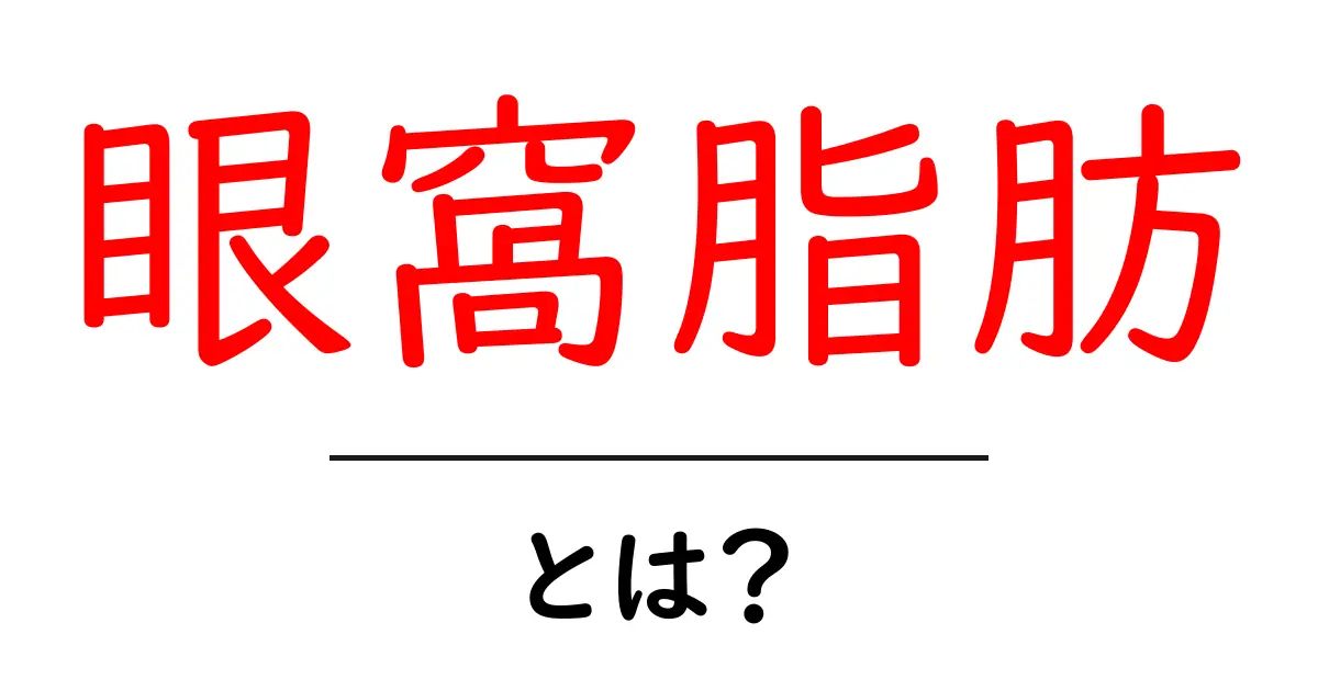 眼窩脂膏とは？眼窩脂肪の役割と健康をやさしく解説共起語・同意語・対義語も併せて解説！