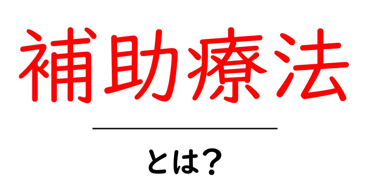 補助療法とは？初心者にもやさしく解説する基礎ガイド共起語・同意語・対義語も併せて解説！