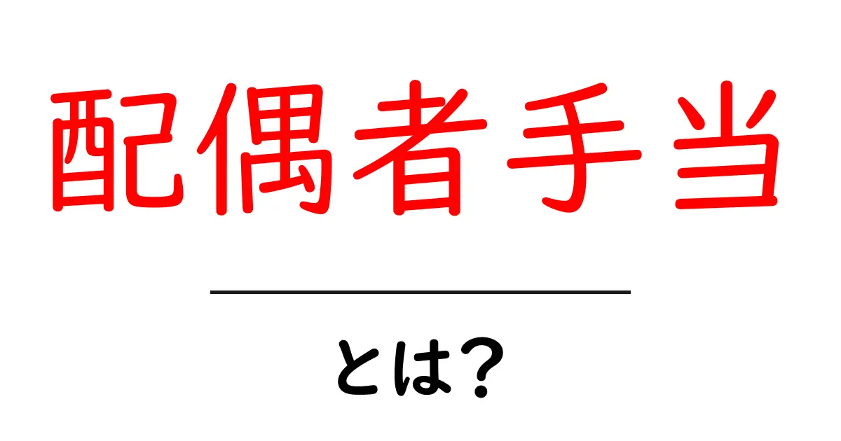配偶者手当とは？知っておくべき基礎と活用のコツ共起語・同意語・対義語も併せて解説！