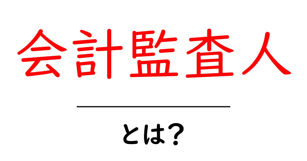 会計監査人・とは？初心者でもわかる基本ガイドと実務のポイント共起語・同意語・対義語も併せて解説！