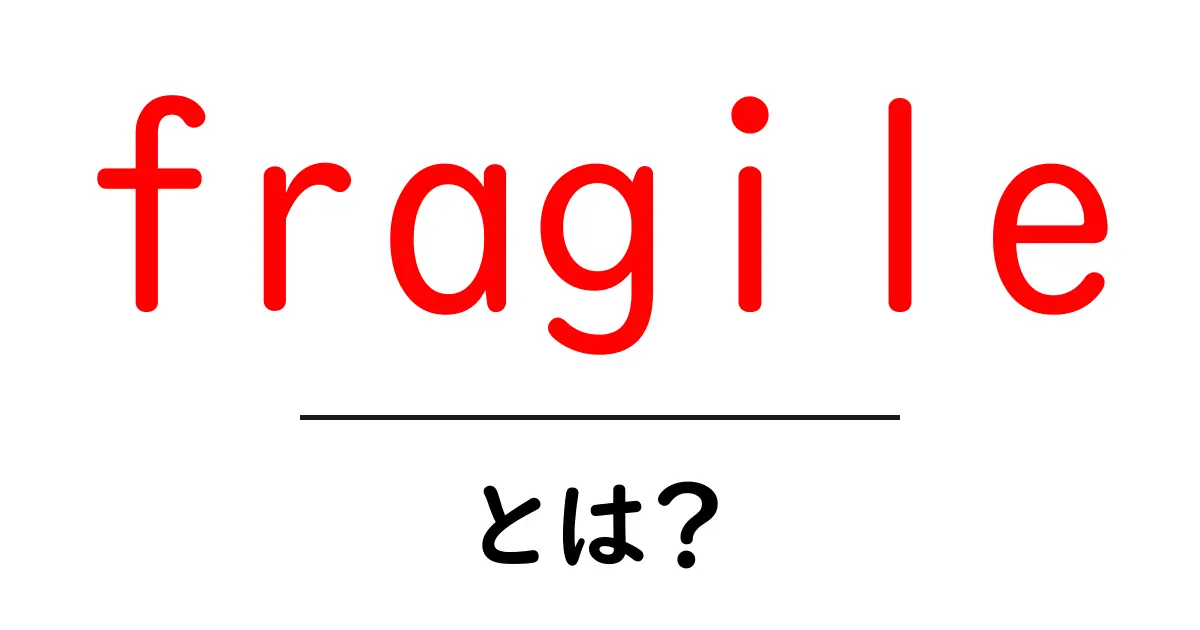 fragileとは？初心者向けに分かりやすく解説・使い方ガイド共起語・同意語・対義語も併せて解説！