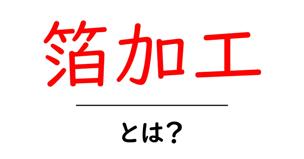 箔加工とは？初心者にも分かる基本と実例ガイド共起語・同意語・対義語も併せて解説！