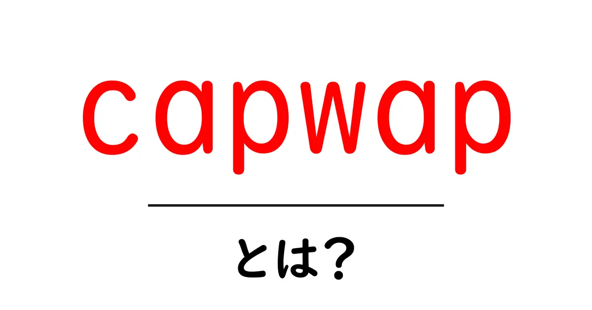 capwapとは？初心者のためのCAPWAP基本解説共起語・同意語・対義語も併せて解説！