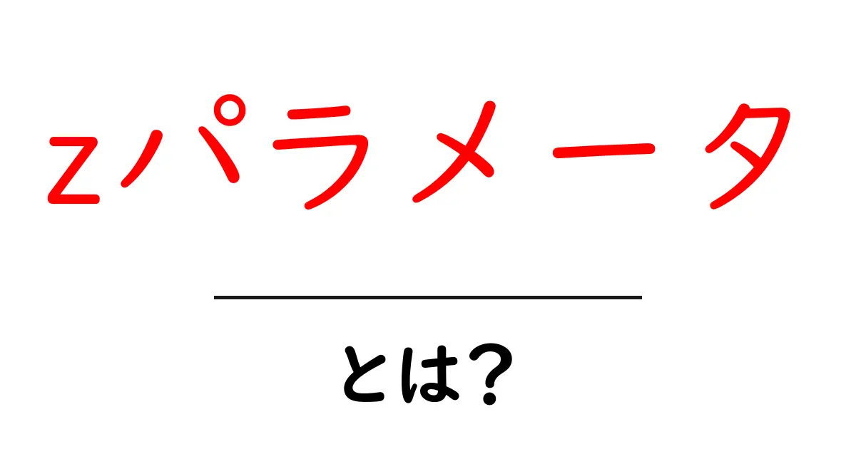 zパラメータ・とは?初心者にもわかる基礎解説ガイド共起語・同意語・対義語も併せて解説!