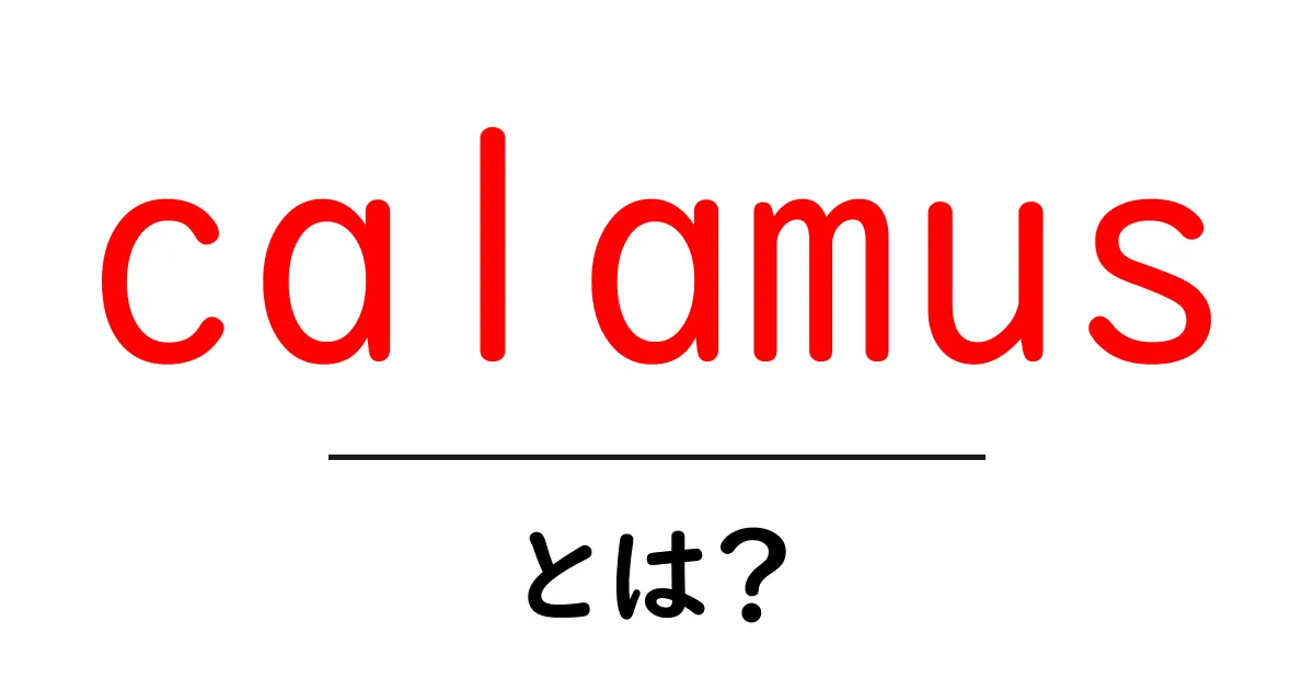 calamus・とは?初心者向けの基礎と使い方ガイド共起語・同意語・対義語も併せて解説!
