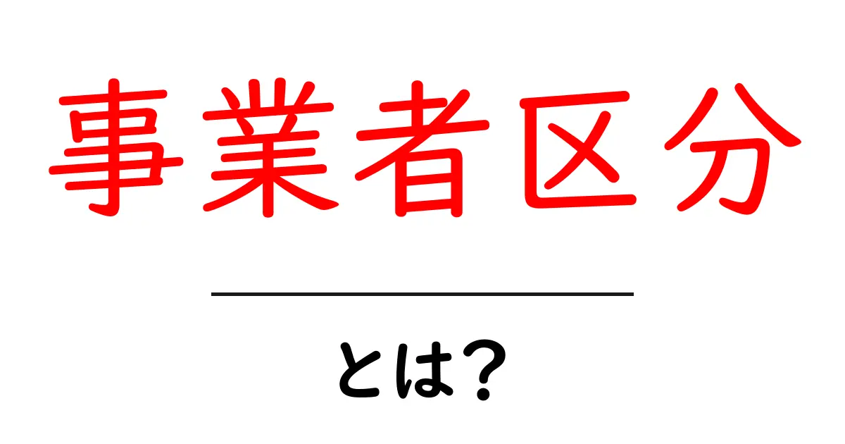 事業者区分・とは?初心者でもわかる基本のポイント共起語・同意語・対義語も併せて解説!
