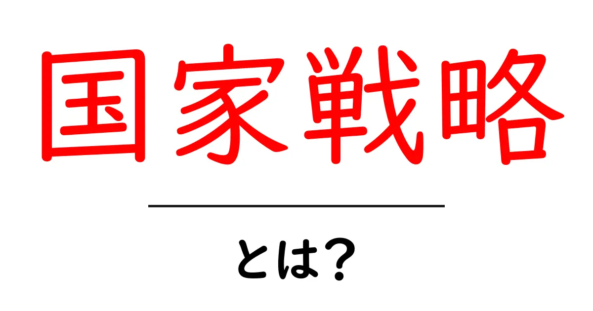 国家戦略・とは？初心者にも分かる解説と事例共起語・同意語・対義語も併せて解説！
