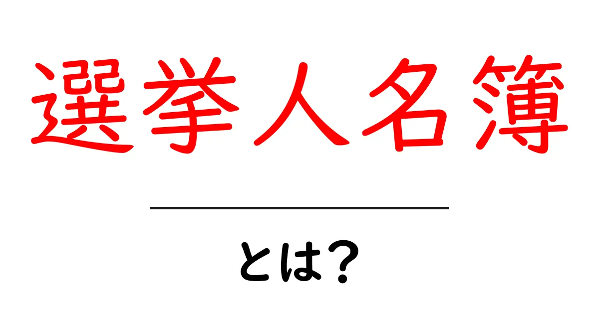 選挙人名簿・とは？初心者にもわかる基本と役割を丁寧に解説共起語・同意語・対義語も併せて解説！