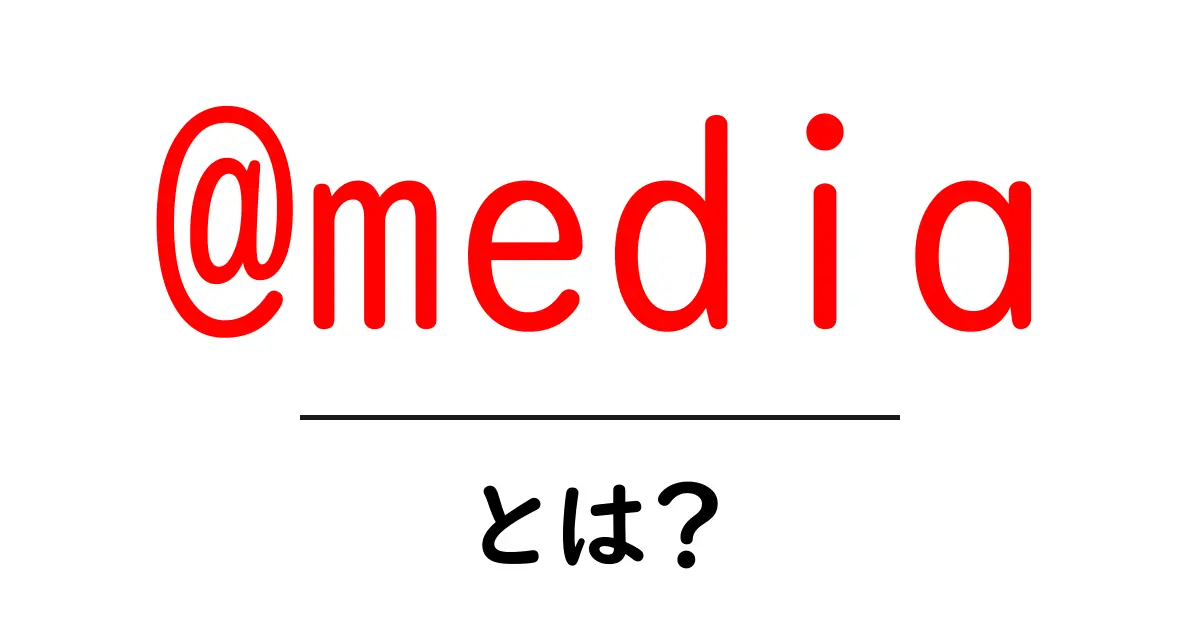 @mediaとは?初心者向けに分かりやすく解説するCSSの仕組み共起語・同意語・対義語も併せて解説!