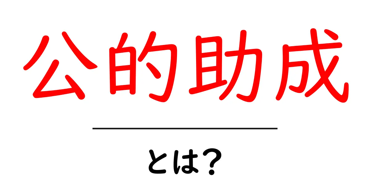 公的助成とは？初心者にも分かる基本と申請の手順共起語・同意語・対義語も併せて解説！
