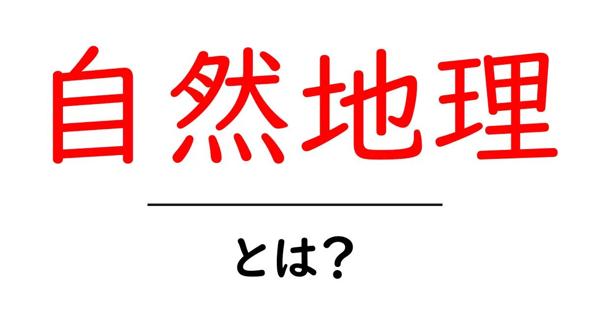 自然地理とは？初心者が押さえるべき地球の基本をやさしく解説共起語・同意語・対義語も併せて解説！
