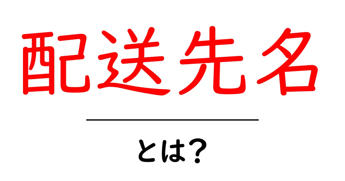 配送先名・とは？初心者でもわかる基本解説と使い方のコツ共起語・同意語・対義語も併せて解説！