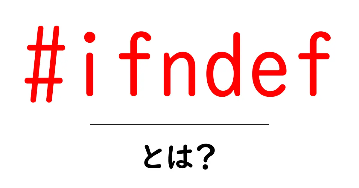 #ifndefとは？初心者にもわかるC/C++のプリプロセッサ指示共起語・同意語・対義語も併せて解説！
