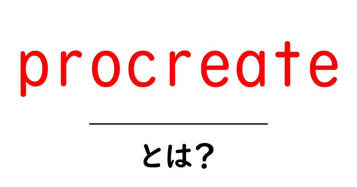 procreateとは?初心者のための使い方と基本をやさしく解説共起語・同意語・対義語も併せて解説!