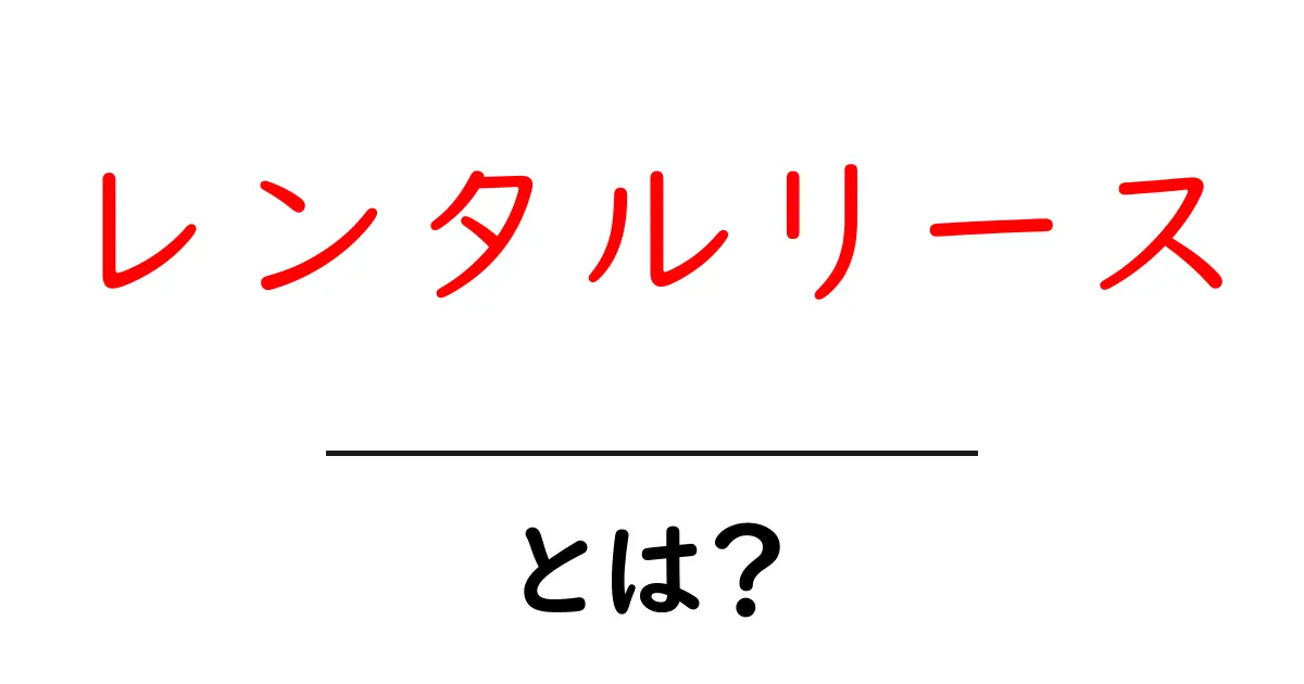 レンタルリースとは?初心者が知っておく基本と活用例共起語・同意語・対義語も併せて解説!