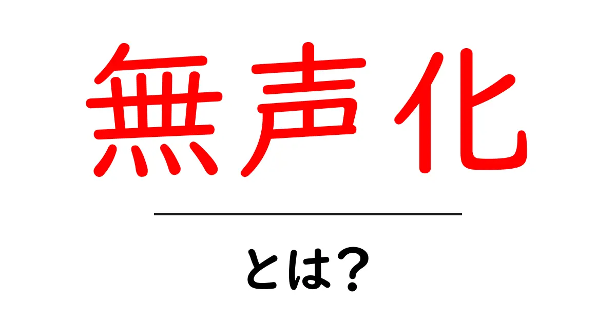 無声化とは？初心者向けにやさしく解説する基本ガイド共起語・同意語・対義語も併せて解説！