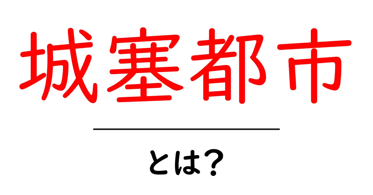 城塞都市・とは？初心者向けに城塞都市の意味と成り立ちをわかりやすく解説共起語・同意語・対義語も併せて解説！