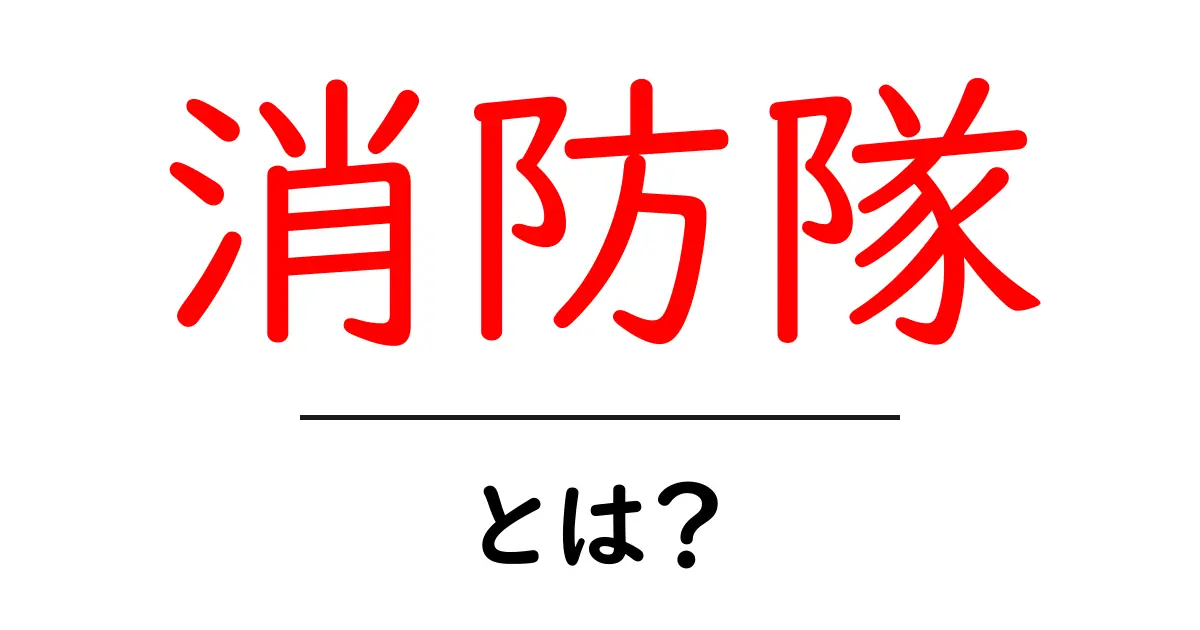 消防隊とは？初心者にも分かる基本ガイド共起語・同意語・対義語も併せて解説！