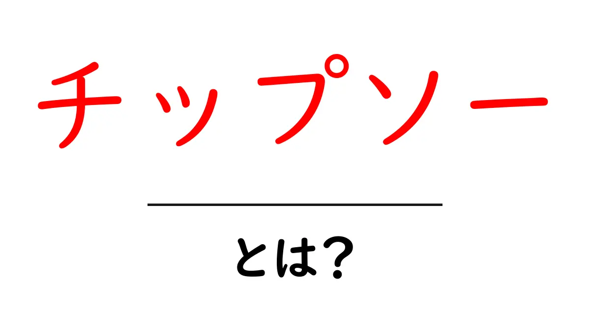 チップソーとは?初心者が失敗しない基本と賢い選び方を徹底解説共起語・同意語・対義語も併せて解説!
