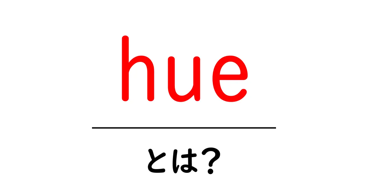 hueとは？色の基礎をやさしく解説する入門ガイド共起語・同意語・対義語も併せて解説！