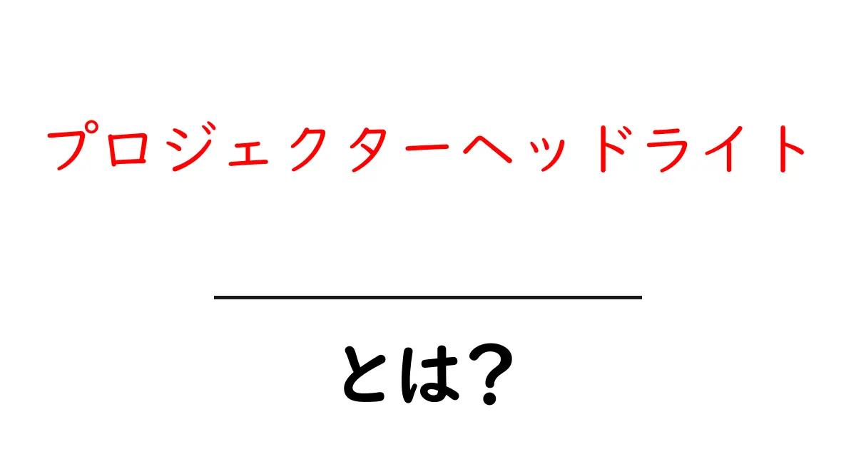 プロジェクターヘッドライトとは？初心者にもわかる基本ガイドと選び方のポイント共起語・同意語・対義語も併せて解説！