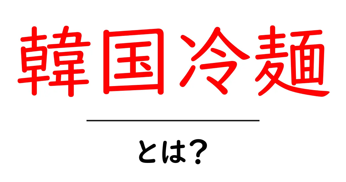 韓国冷麺とは？初心者でもつかえる基本ガイド共起語・同意語・対義語も併せて解説！