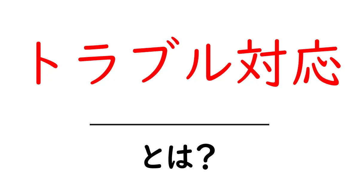 トラブル対応・とは？初心者にもわかる基本と実例解説共起語・同意語・対義語も併せて解説！
