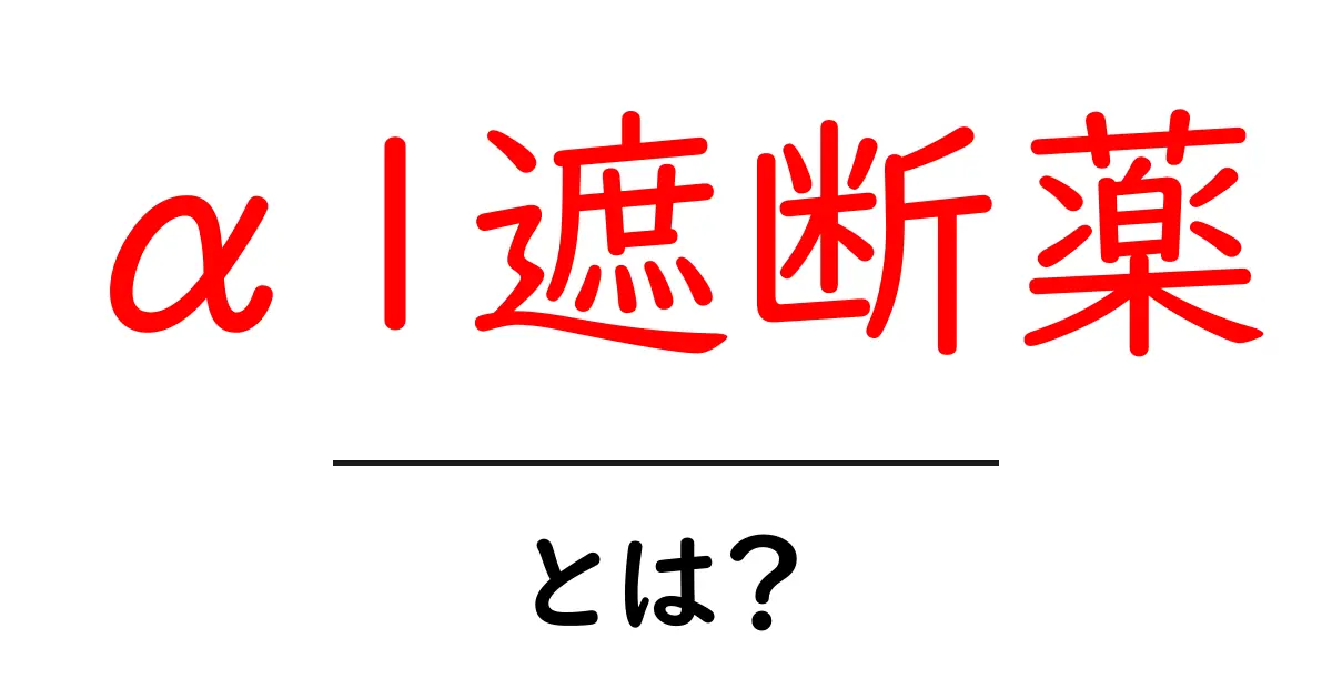 α1遮断薬・とは?初心者にもわかる基本ガイド:仕組みと使い方を解説共起語・同意語・対義語も併せて解説!