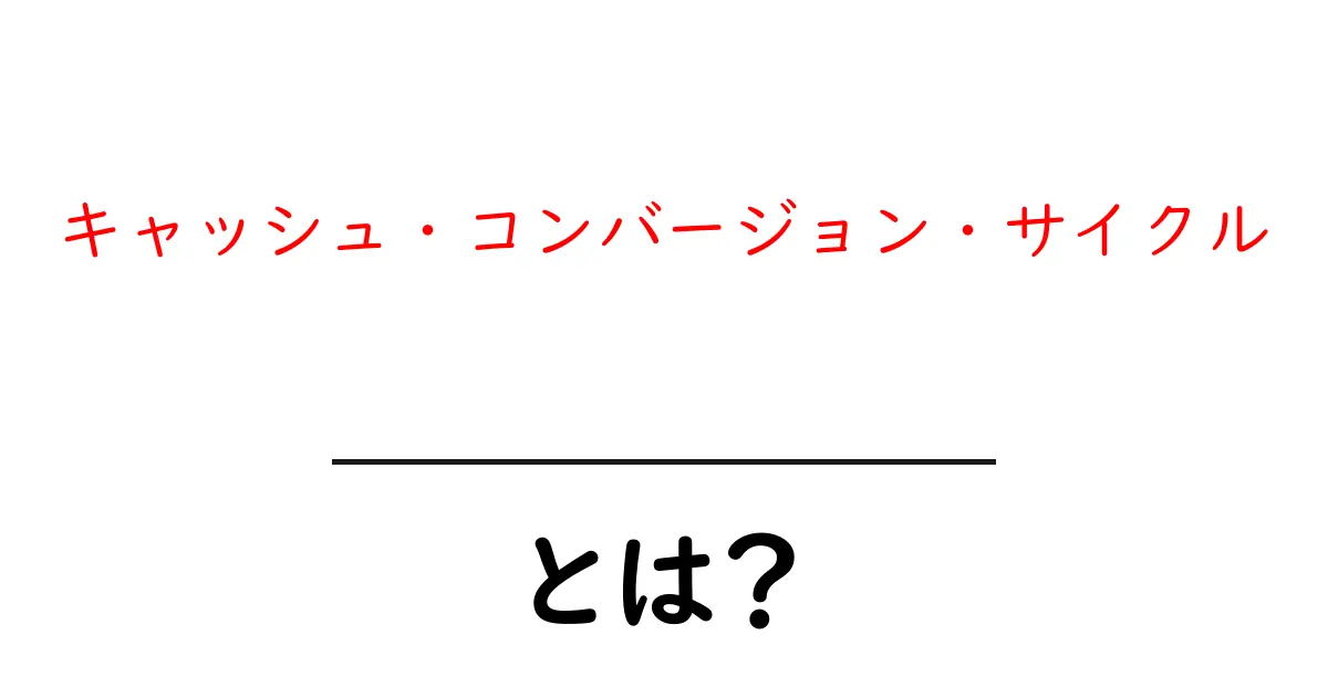 キャッシュ・コンバージョン・サイクルを徹底解説！初心者でも分かる基本と実践のコツ共起語・同意語・対義語も併せて解説！