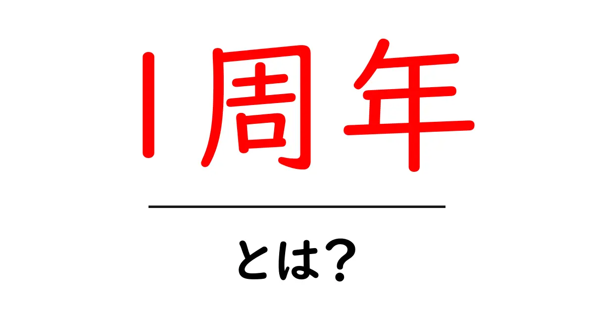 1周年・とは？初心者にも分かる意味と使い方ガイド共起語・同意語・対義語も併せて解説！