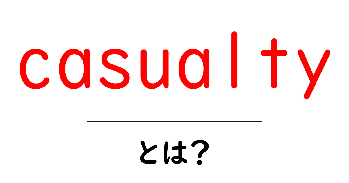 casualty とは?意味・使い方を初心者にもわかりやすく解説共起語・同意語・対義語も併せて解説!