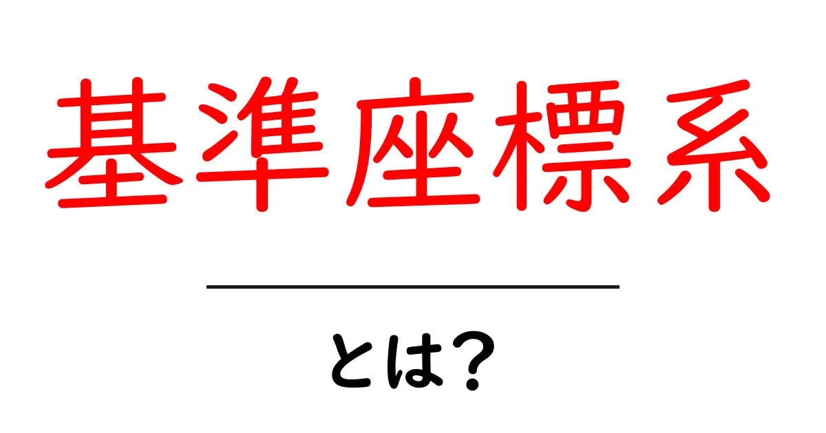 基準座標系とは?初心者向け解説と使い方の基礎共起語・同意語・対義語も併せて解説!