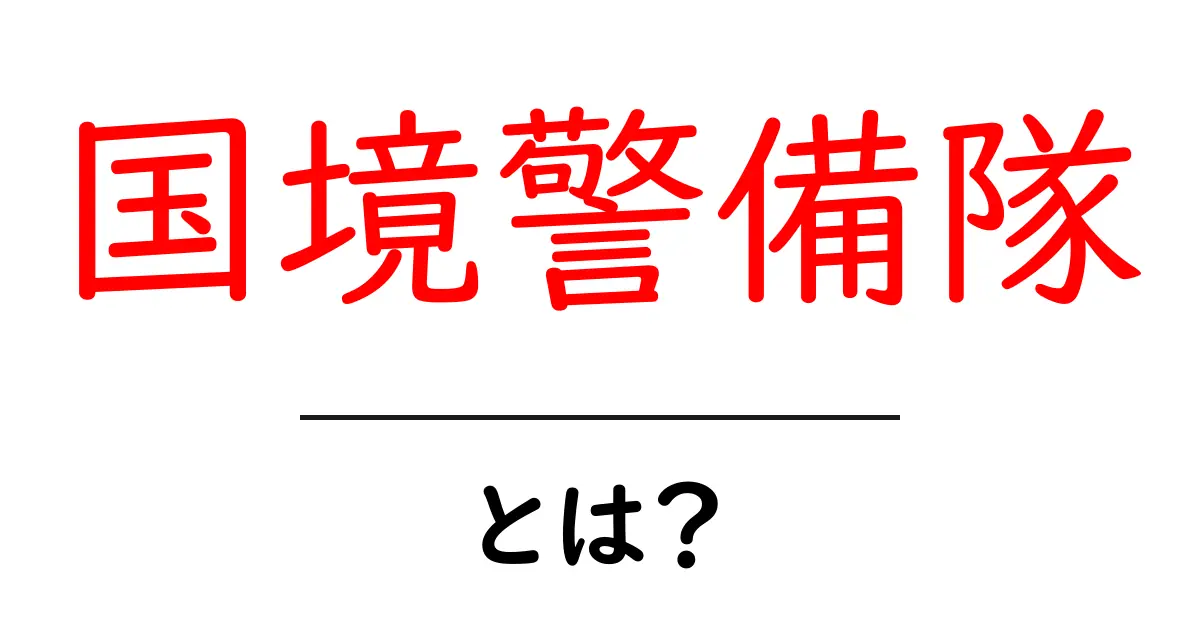 国境警備隊とは?初心者にもわかる基本ガイド共起語・同意語・対義語も併せて解説!