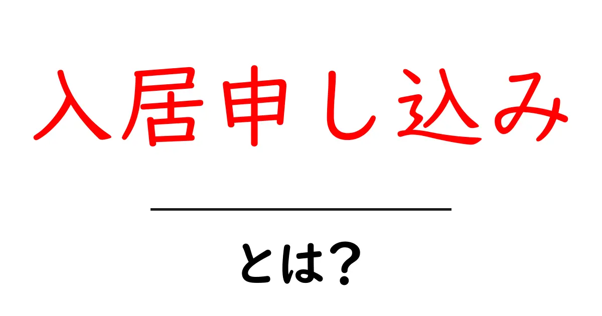 入居申し込み・とは？初心者にも分かる基本ガイドと押さえるべきポイント共起語・同意語・対義語も併せて解説！