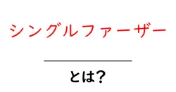 シングルファーザー・とは？初心者でも押さえる基本と現代の家族像共起語・同意語・対義語も併せて解説！