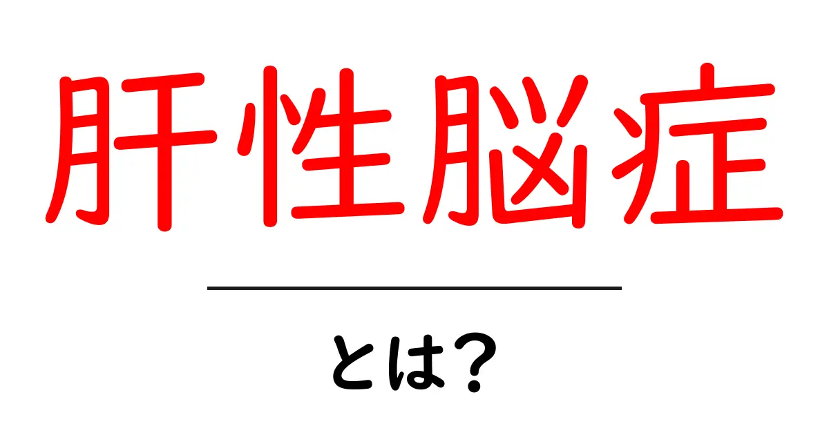 肝性脳症とは？ わかりやすく解説する基本ガイド共起語・同意語・対義語も併せて解説！