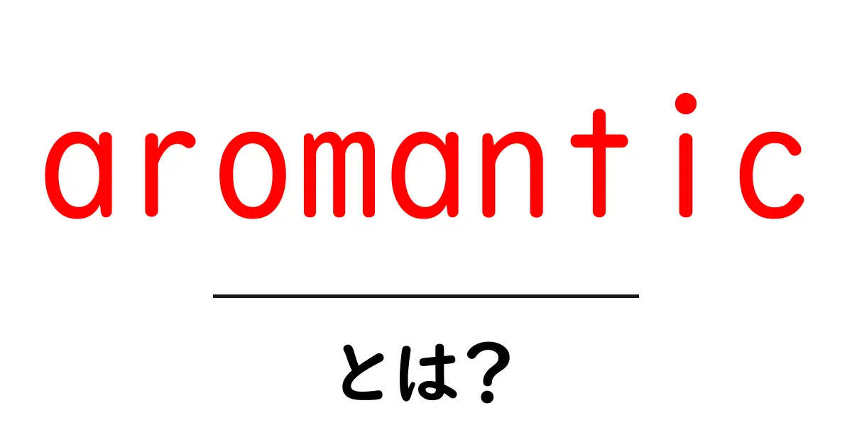 aromanticとは？初心者向けにやさしく解説する共起語・同意語・対義語も併せて解説！