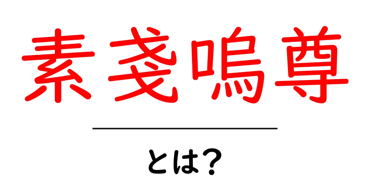 素戔嗚尊とは？暴風と海を司る神を中学生にもわかる入門解説共起語・同意語・対義語も併せて解説！