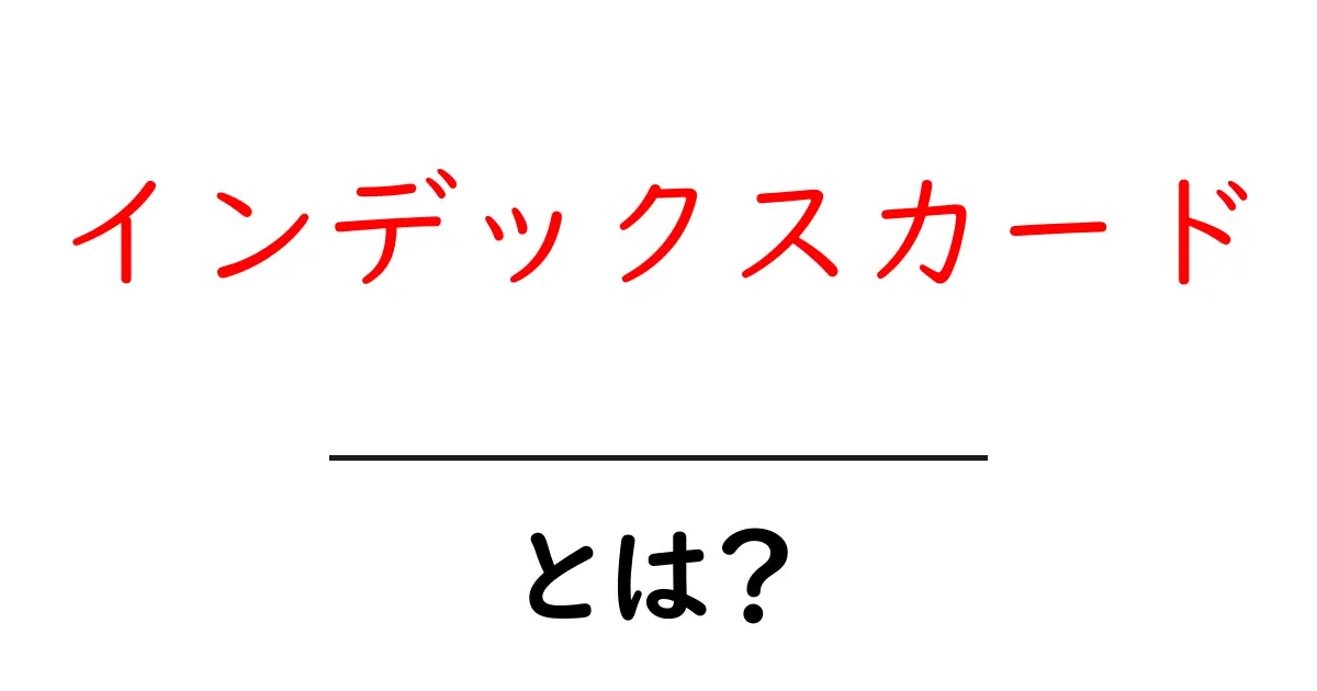 インデックスカードとは?初心者が使いこなす基本と活用術を詳しく解説共起語・同意語・対義語も併せて解説!