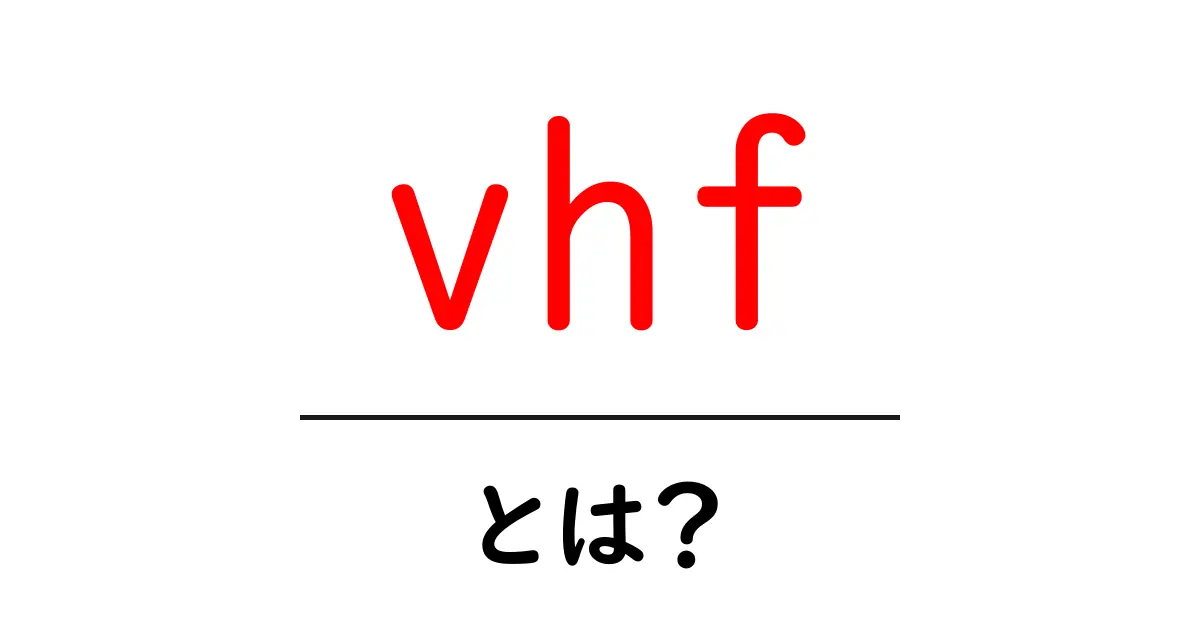 vhf・とは?初心者にもわかる基礎解説と身近な活用例共起語・同意語・対義語も併せて解説!