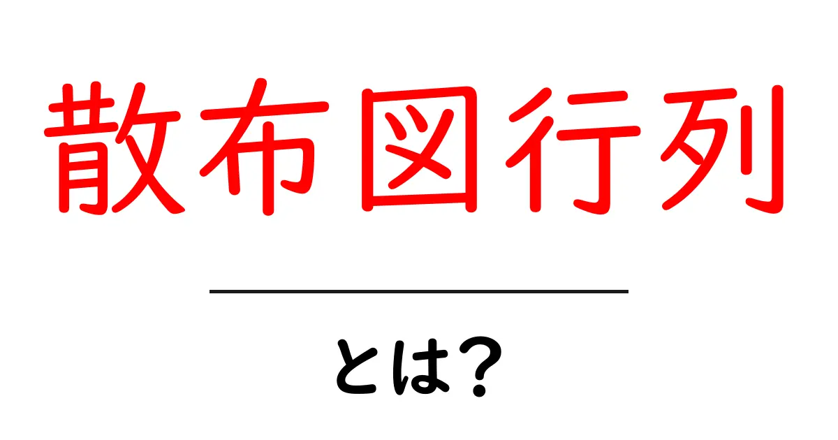 散布図行列とは？初心者にもわかる使い方と作成ガイド共起語・同意語・対義語も併せて解説！
