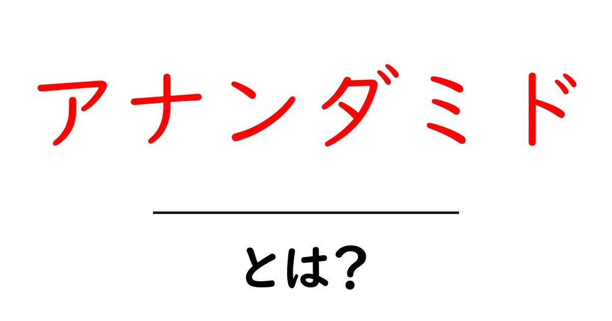 アナンダミドとは？初心者にもやさしく解説するエンドカンナビノイドの基礎共起語・同意語・対義語も併せて解説！