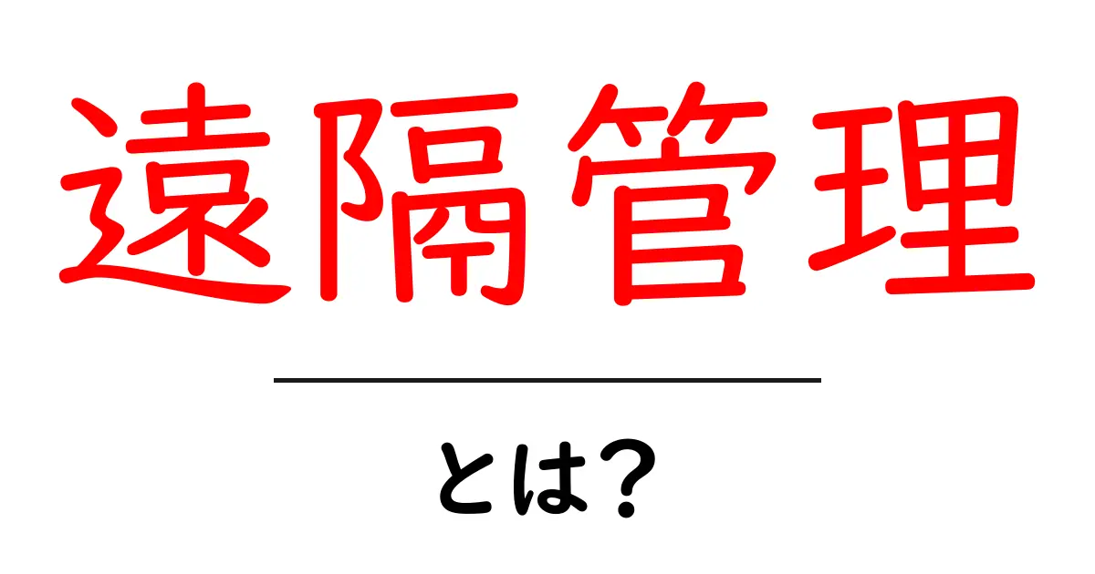 遠隔管理とは？初心者向けガイドで学ぶ基本と実践共起語・同意語・対義語も併せて解説！