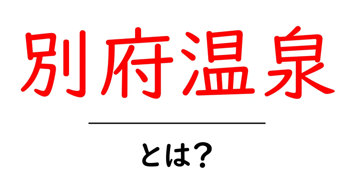 別府温泉・とは？初心者向けガイドでつかむ温泉の魅力共起語・同意語・対義語も併せて解説！