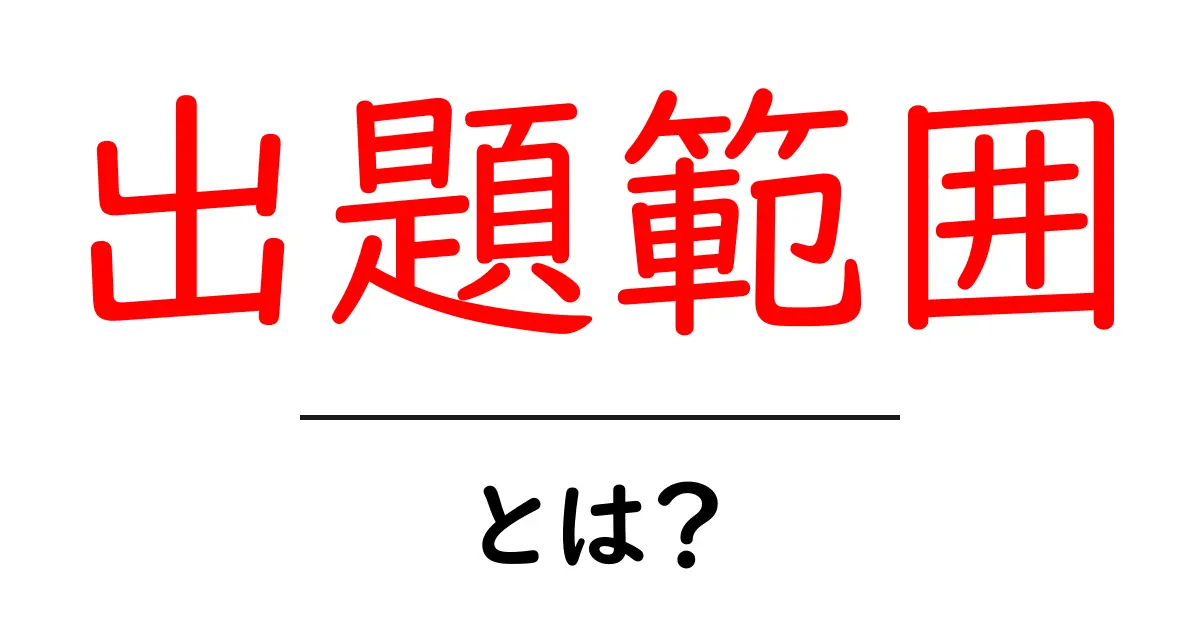出題範囲・とは?初心者向けにやさしく解説する基本ガイド共起語・同意語・対義語も併せて解説!