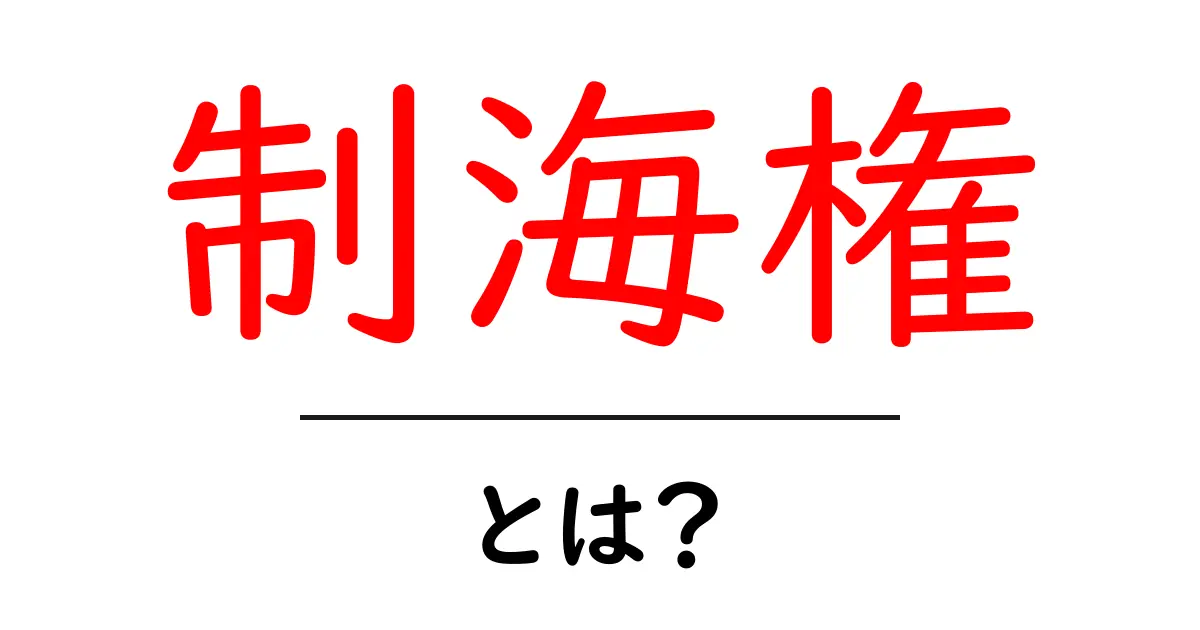 制海権・とは？現代の海上戦略をわかりやすく解説共起語・同意語・対義語も併せて解説！