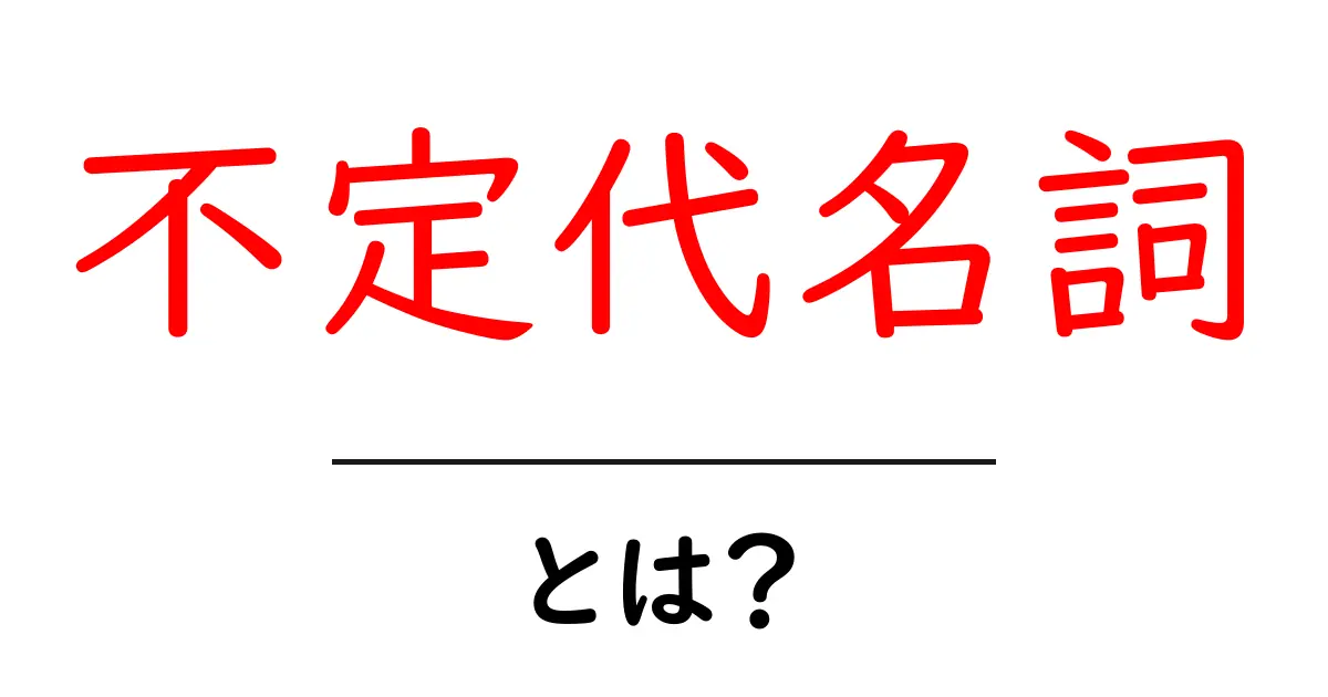 不定代名詞・とは？初心者が押さえる基本と使い方の解説共起語・同意語・対義語も併せて解説！
