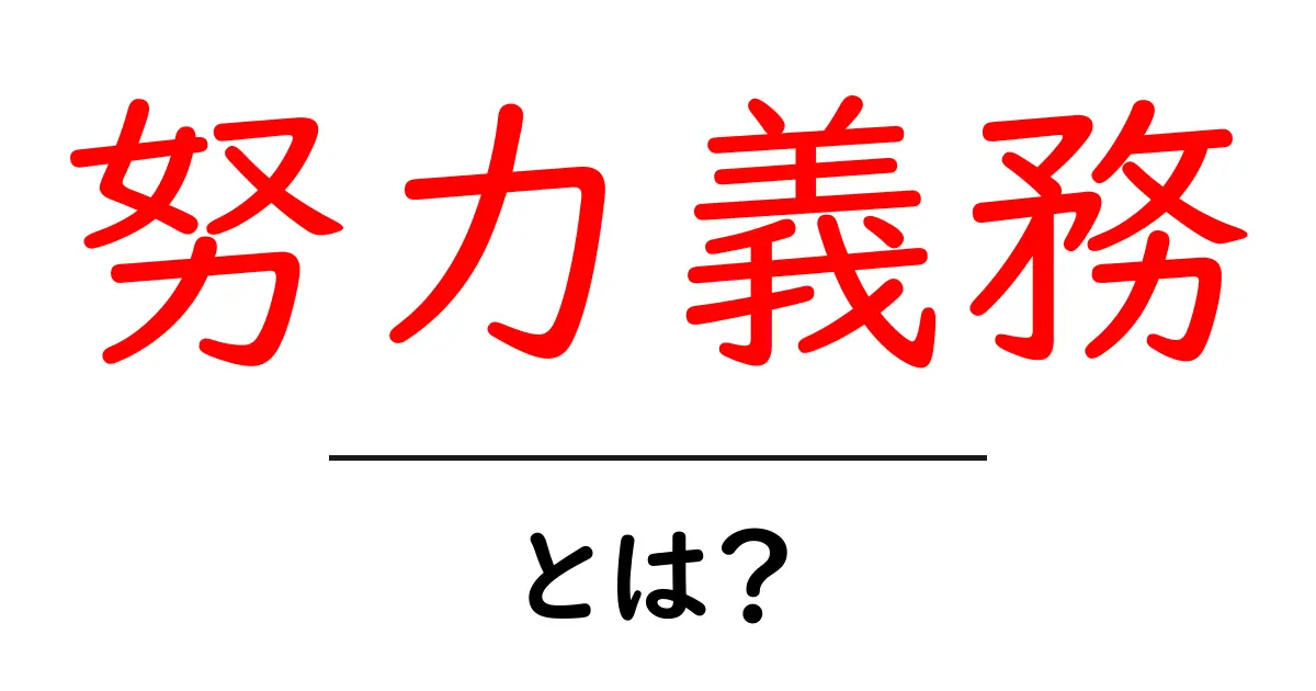 努力義務・とは?初心者にもわかる基本ガイド|義務と努力の違いをカンタン解説共起語・同意語・対義語も併せて解説!