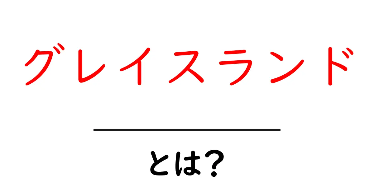 グレイスランド・とは？初心者向けに分かりやすく解説する完全ガイド共起語・同意語・対義語も併せて解説！